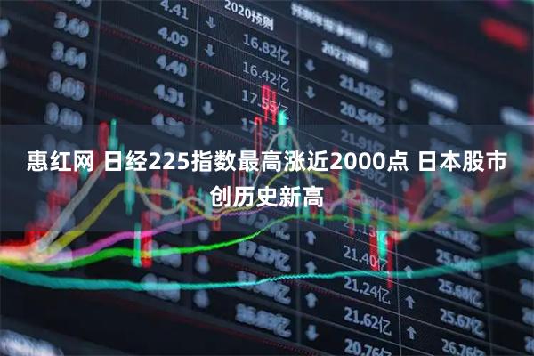 惠红网 日经225指数最高涨近2000点 日本股市创历史新高